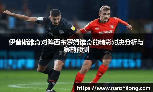 熊猫体育：伊普斯维奇对阵西布罗姆维奇的精彩对决分析与赛前预测
